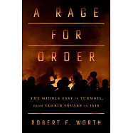 A Rage for Order: The Middle East in Turmoil, from Tahrir Square to ISIS