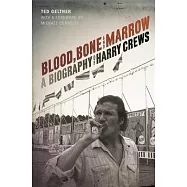 Blood, Bone, and Marrow: A Biography of Harry Crews