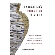 Translation&rsquo;s Forgotten History: Russian Literature, Japanese Mediation, and the Formation of Modern Korean Literature