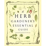 The Herb Gardener’s Essential Guide: Creating Herbal Remedies & Oils for Health & Healing
