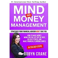 Mind Over Money Management: Strategies Your Financial Advisor Won&rsquo;t Give You: How to Make Money Work for You, Get Out