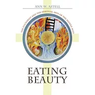 Eating Beauty: The Eucharist and the Spiritual Arts of the Middle Ages