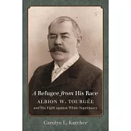 A Refugee from His Race: Albion W. Tourgée and His Fight against White Supremacy