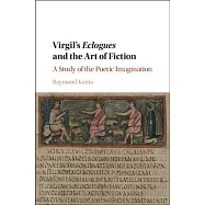 Virgil&rsquo;s Eclogues and the Art of Fiction: A Study of the Poetic Imagination