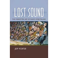 Lost Sound: The Forgotten Art of Radio Storytelling