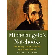 Michelangelo&rsquo;s Notebooks: The Poetry, Letters, and Art of the Great Master