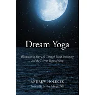 Dream Yoga: Illuminating Your Life Through Lucid Dreaming and the Tibetan Yogas of Sleep