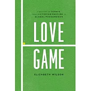 Love Game: A History of Tennis, from Victorian Pastime to Global Phenomenon