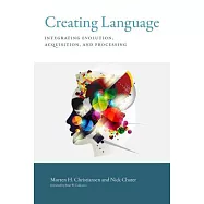 Creating Language: Integrating Evolution, Acquisition, and Processing