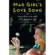Mad Girl&rsquo;s Love Song: Sylvia Plath and Life Before Ted