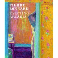 Pierre Bonnard: Painting Arcadia