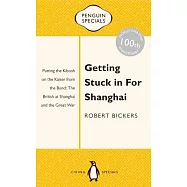 Getting Stuck in for Shanghai: Putting the Kibosh on the Kaiser from the Bund: The British at Shanghai and the Great War