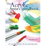 The Acrylic Artist&rsquo;s Handbook: An Essential Reference for the Practicing Artist
