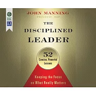 The Disciplined Leader: Keeping the Focus on What Really Matters: 52 Concise, Powerful Lessons
