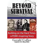 Beyond Survival: Building on the Hard Times - A POW&rsquo;s Inspiring Story