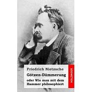 G&ouml;tzen-D&auml;mmerung: Oder Wie Man mit dem Hammer Philosophiert