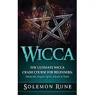 The Ultimate Wicca Crash Course for Beginners: Witchcraft, Magick, Spells, Rituals & More!