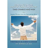 Standing on the Edge of Your Tomorrow Take Charge and Win!: Applied Wisdom from the East and the West