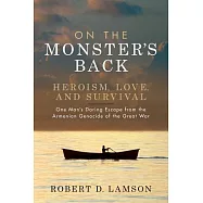 On the Monster&rsquo;s Back: Heroism, Love, and Survival - One Man&rsquo;s Daring Escape from the Armenian Genocide of the Great