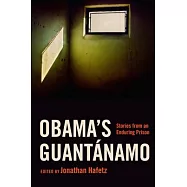 Obama&rsquo;s Guant&aacute;namo: Stories from an Enduring Prison