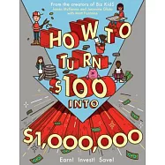 How to Turn $100 into $1,000,000: Earn! Save! Invest!
