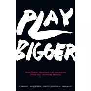 Play Bigger: How Pirates, Dreamers, and Innovators Create and Dominate Markets