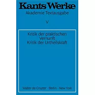 Kants Werke Akademie-Textausgabe: Kritik Der Praktischen Vernunft. Kritik Der Urteilskraft