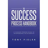 The Success Process Handbook: A Thinking Persons Guide to Interpersonal Relationships