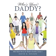 Who&rsquo;s Your Daddy?: Bible-based Stories for Modern Families: Season 1