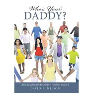 Who&rsquo;s Your Daddy?: Bible-based Stories for Modern Families: Season 1