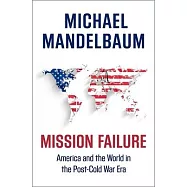 Mission Failure: America and the World in the Post-Cold War Era