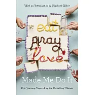 Eat Pray Love Made Me Do It: Life Journeys Inspired by the Bestselling Memoir