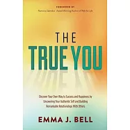 The True You: Discover Your Own Way to Success and Happiness by Uncovering Your Authentic Self and Building Remarkable