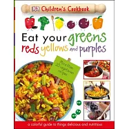 Eat Your Greens, Reds, Yellows, and Purples: Children’s Cookbook