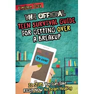 The Official Teen Survival Guide for Getting over a Breakup: 22 Steps You Can Take Right Now to Begin Healing