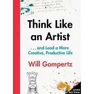 Think Like an Artist: And Lead a More Creative, Productive Life