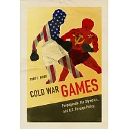 Cold War Games: Propaganda, the Olympics, and U.S. Foreign Policy