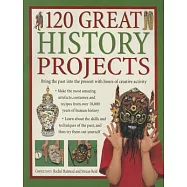 120 Great History Projects: Bring the Past into the Present With Hours of Creative Activity
