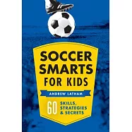 Soccer Smarts for Kids: 60 Skills, Strategies, and Secrets