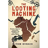 The Looting Machine: Warlords, Oligarchs, Corporations, Smugglers, and the Theft of Africa’s Wealth