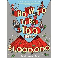 How to Turn $100 Into $1,000,000: Earn! Save! Invest!