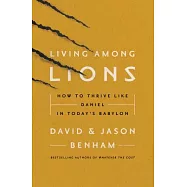 Living Among Lions: How to Thrive Like Daniel in Today’s Babylon