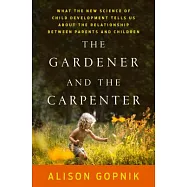 The Gardener and the Carpenter: What the New Science of Child Development Tells Us About the Relationship Between Parents and Ch