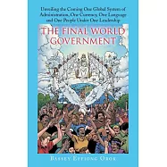 The Final World Government: Unveiling the Coming One Global System of Administration, One Currency, One Language and