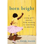 Born Bright: A Young Girl’s Journey from Nothing to Something in America