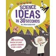 Science Ideas in 30 Seconds: 30 Breakthrough Theories for Junior Geniuses Explained in Half a Minute