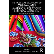 The Political Economy of China-Latin America Relations in the New Millennium: Brave New World