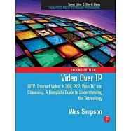 Video over IP: IPTV, Internet Video, H.264, P2P, Web TV, and Streaming: a Complete Guide to Understanding the