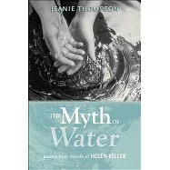 The Myth of Water: Poems from the Life of Helen Keller