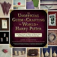 The Unofficial Guide to Crafting the World of Harry Potter: 30 Magical Crafts for Witches and Wizards&mdash;from Pencil Wands